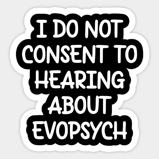 I Do Not Consent To Hearing About Evopsych Sticker by dikleyt